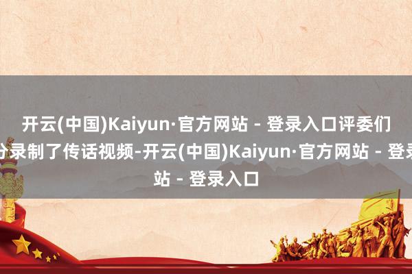开云(中国)Kaiyun·官方网站 - 登录入口评委们还十分录制了传话视频-开云(中国)Kaiyun·官方网站 - 登录入口